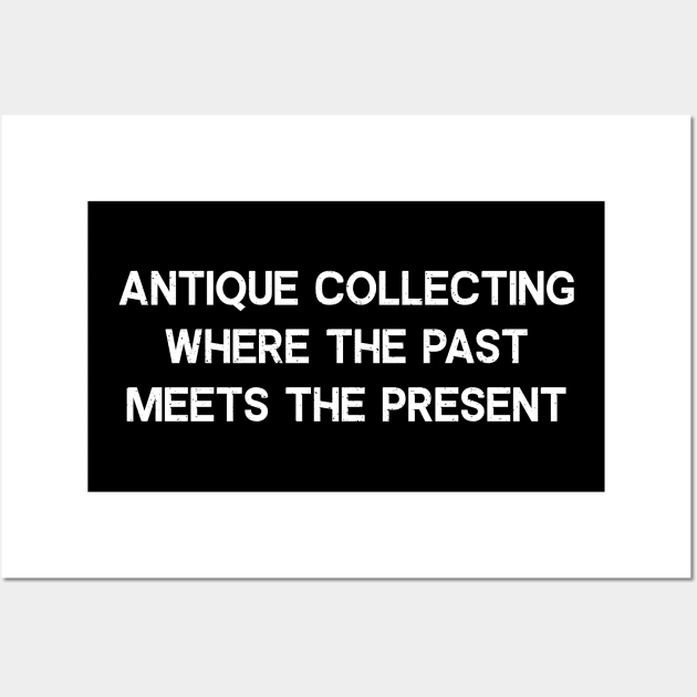 Antique Collecting Where the Past Meets the Present Wall Art by trendynoize